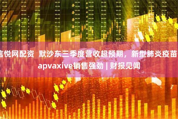 信悦网配资  默沙东三季度营收超预期，新型肺炎疫苗Capvaxive销售强劲 | 财报见闻