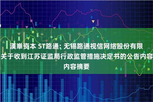 漢崋资本 ST路通: 无锡路通视信网络股份有限公司关于收到江苏证监局行政监管措施决定书的公告内容摘要