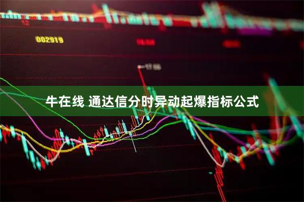 牛在线 通达信分时异动起爆指标公式